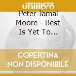 Peter Jamal Moore - Best Is Yet To Come cd
