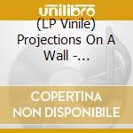 (LP Vinile) Projections On A Wall - Projections On A Wall vinile