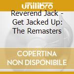 Reverend Jack - Get Jacked Up: The Remasters cd