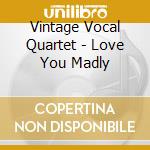 Vintage Vocal Quartet - Love You Madly cd