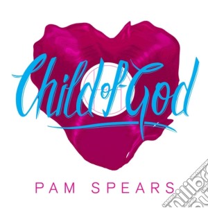 Pam Spears - Child Of God cd musicale di Pam Spears