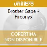 Brother Gabe - Fireonyx cd musicale di Brother Gabe