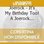 Joerock - It's My Birthday Too! A Joerock Christmas Album cd