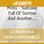 Motu - Suitcase Full Of Sorrow And Another Filled With Dreams cd