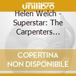 Helen Welch - Superstar: The Carpenters Reimagined cd musicale di Helen Welch