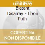 Blatant Disarray - Ebon Path cd