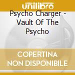 Psycho Charger - Vault Of The Psycho cd musicale di Psycho Charger