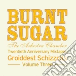 Burnt Sugar The Arkestra Chamber - Twentieth Anniversary Mixtapes Groiddest Schizznits, Vol. Three cd