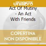 Act Of Mutiny - An Act With Friends cd