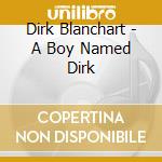 Dirk Blanchart - A Boy Named Dirk cd musicale di Blanchart, Dirk