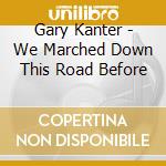 Gary Kanter - We Marched Down This Road Before cd