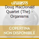 Doug MacDonald Quartet (The) - Organisms cd