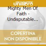 Mighty Men Of Faith - Undisputable Is He cd