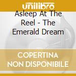 Asleep At The Reel - The Emerald Dream cd musicale di Asleep At The Reel