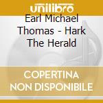 Earl Michael Thomas - Hark The Herald cd