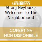 Stranj Neyburz - Welcome To The Neighborhood cd