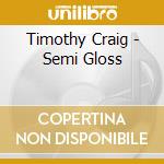 Timothy Craig - Semi Gloss cd
