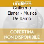Guillermo Eisner - Musica De Barrio cd musicale di Guillermo Eisner