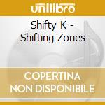 Shifty K - Shifting Zones cd musicale di Shifty K