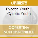 Cycotic Youth - Cycotic Youth cd