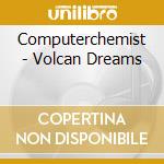 Computerchemist - Volcan Dreams cd