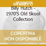 Billy Hutch - 1970'S Old Skool Collection cd
