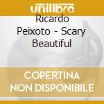 Ricardo Peixoto - Scary Beautiful cd musicale di Ricardo Peixoto