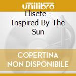 Elisete - Inspired By The Sun cd musicale di Elisete