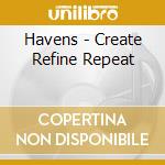 Havens - Create Refine Repeat cd