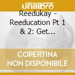 Reedukay - Reeducation Pt 1 & 2: Get Reeducated cd