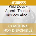 Wild Dogs - Atomic Thunder Includes Alice Cooper's Elected