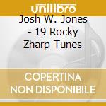 Josh W. Jones - 19 Rocky Zharp Tunes cd musicale di Josh W. Jones