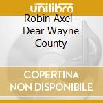 Robin Axel - Dear Wayne County cd