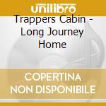 Trappers Cabin - Long Journey Home cd