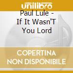 Paul Lule - If It Wasn'T You Lord cd