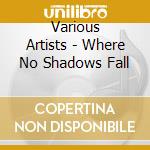 Various Artists - Where No Shadows Fall cd