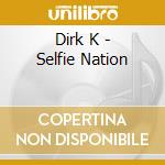 Dirk K - Selfie Nation cd musicale di Dirk K