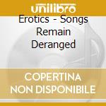 Erotics - Songs Remain Deranged cd