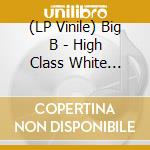 (LP Vinile) Big B - High Class White Trash (2 Lp) vinile