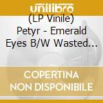 (LP Vinile) Petyr - Emerald Eyes B/W Wasted Soul [7''] lp vinile
