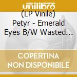 (LP Vinile) Petyr - Emerald Eyes B/W Wasted Soul [7''] vinile
