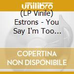 (LP Vinile) Estrons - You Say I'm Too Much I Say You're Not Enough vinile