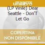 (LP Vinile) Dear Seattle - Don'T Let Go lp vinile di Dear Seattle