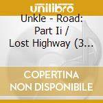 Unkle - Road: Part Ii / Lost Highway (3 Cd)