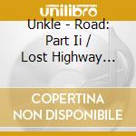 Unkle - Road: Part Ii / Lost Highway (Deluxe) (3 Lp) cd musicale di Unkle
