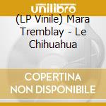 (LP Vinile) Mara Tremblay - Le Chihuahua lp vinile di Mara Tremblay