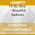 Fil Bo Riva - Beautiful Sadness cd musicale di Fil Bo Riva