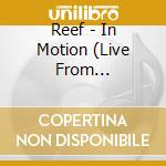 Reef - In Motion (Live From Hammerstmith) (2 Cd) cd musicale di Reef