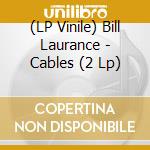 (LP Vinile) Bill Laurance - Cables (2 Lp) vinile