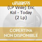 (LP Vinile) Eric Kol - Today (2 Lp) lp vinile